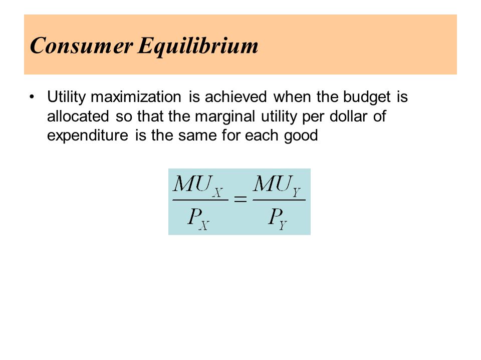 Consumer Equilibrium Utility maximization is achieved when the budget is allocated so that the marginal utility per dollar of expenditure is the same for each good
