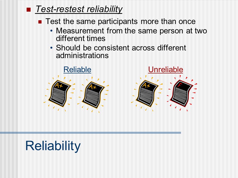 Reliability True score + measurement error A reliable measure will have a small amount of error Many kinds of reliability