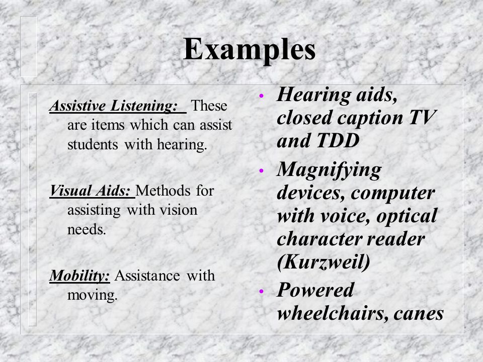 Examples Assistive Listening: These are items which can assist students with hearing.
