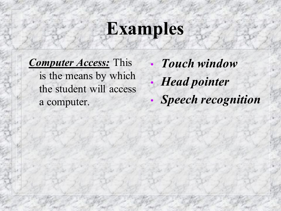 Examples Computer Access: This is the means by which the student will access a computer.