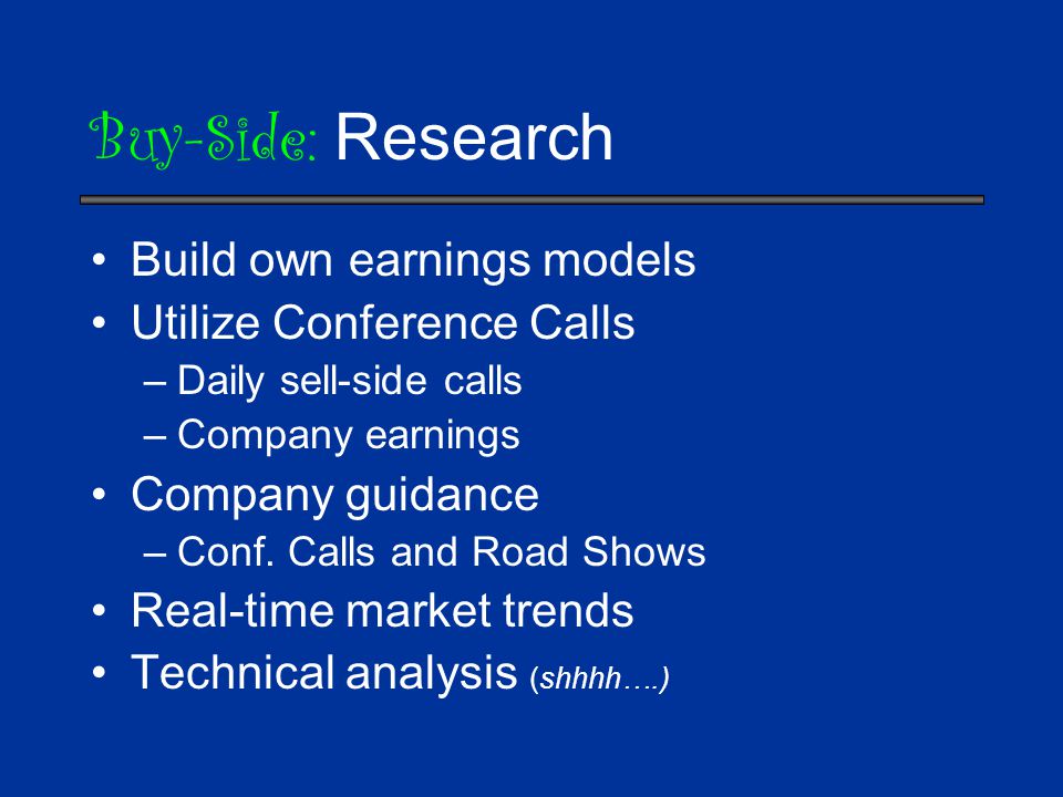 Buy-Side: Research Build own earnings models Utilize Conference Calls –Daily sell-side calls –Company earnings Company guidance –Conf.