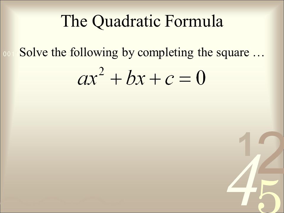 The Quadratic Formula Solve the following by completing the square …