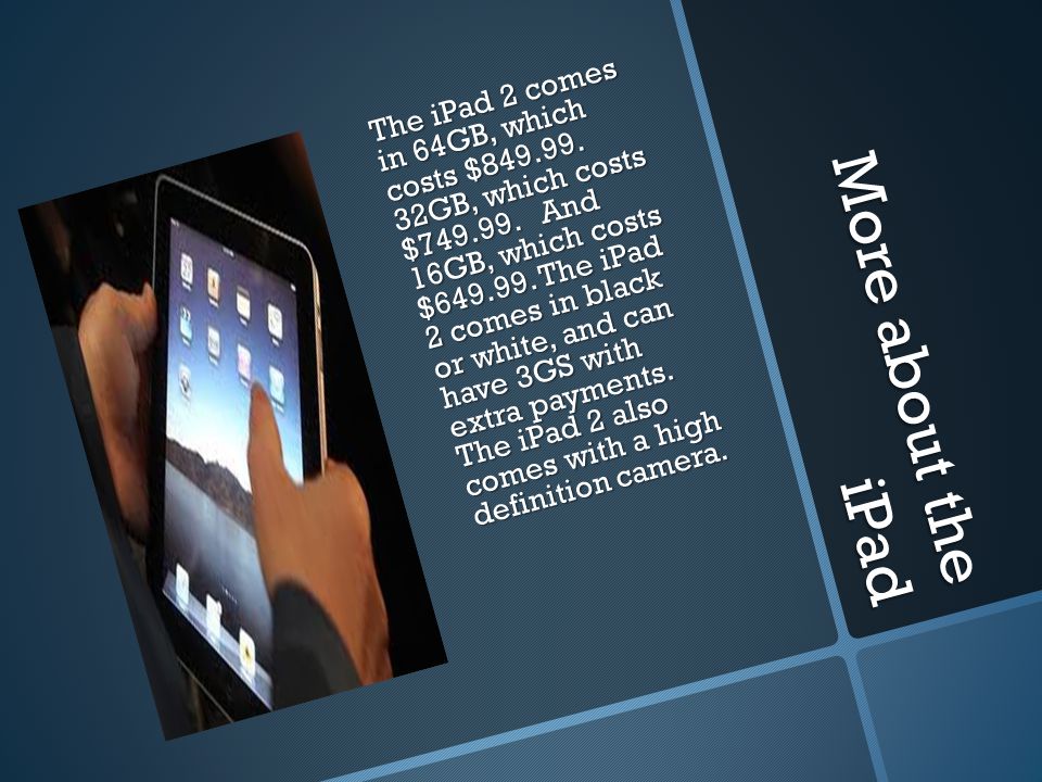 More about the iPad The iPad 2 comes in 64GB, which costs $