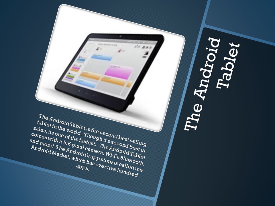 T h e A n d r o i d T a b l e t The Android Tablet is the second best selling tablet in the world.