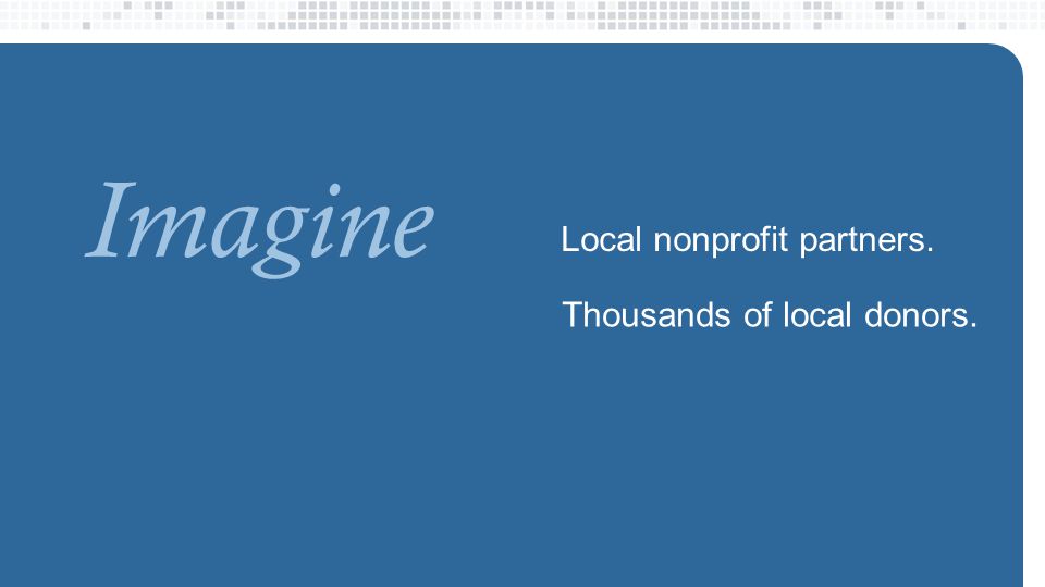 Local nonprofit partners. Imagine Thousands of local donors.