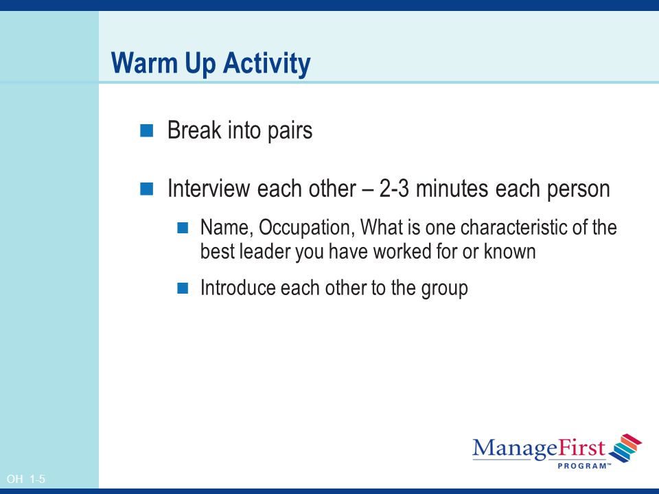OH 1-5 Warm Up Activity Break into pairs Interview each other – 2-3 minutes each person Name, Occupation, What is one characteristic of the best leader you have worked for or known Introduce each other to the group