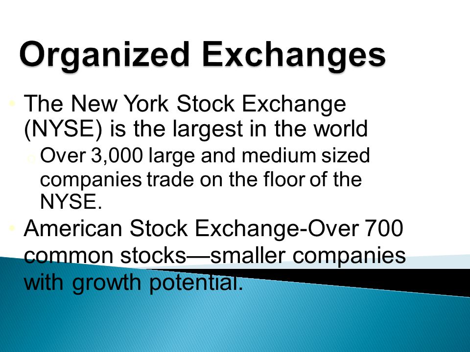 The New York Stock Exchange (NYSE) is the largest in the world o Over 3,000 large and medium sized companies trade on the floor of the NYSE.