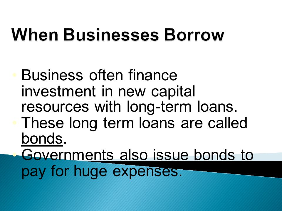 Business often finance investment in new capital resources with long-term loans.