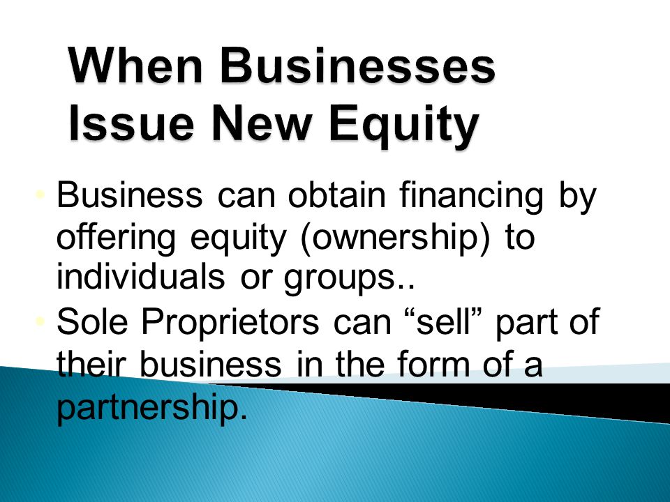 Business can obtain financing by offering equity (ownership) to individuals or groups..