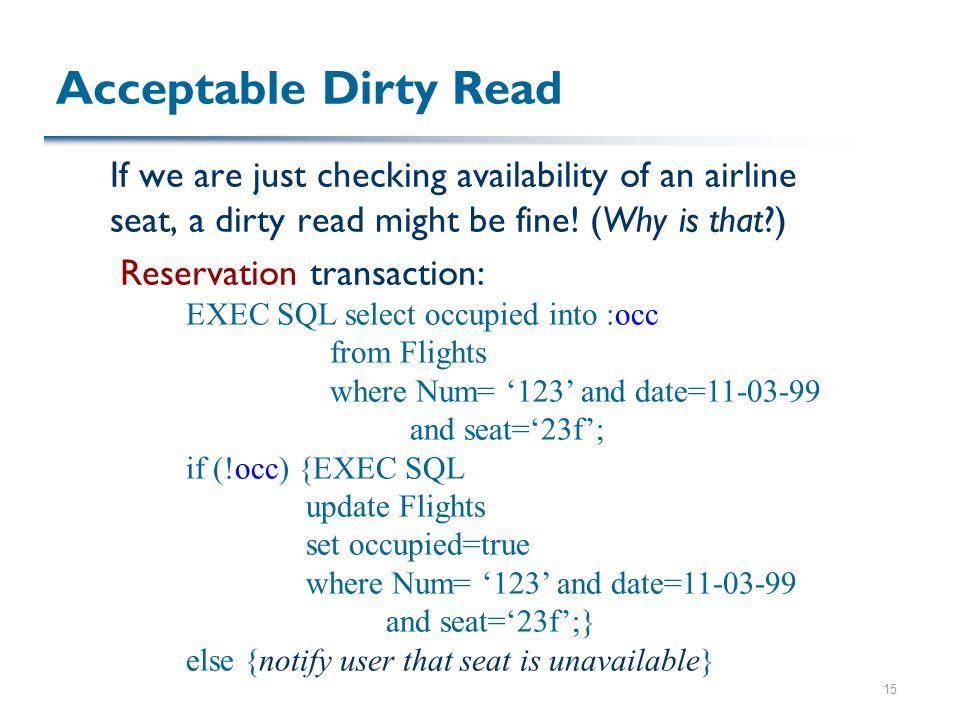 15 Acceptable Dirty Read If we are just checking availability of an airline seat, a dirty read might be fine.