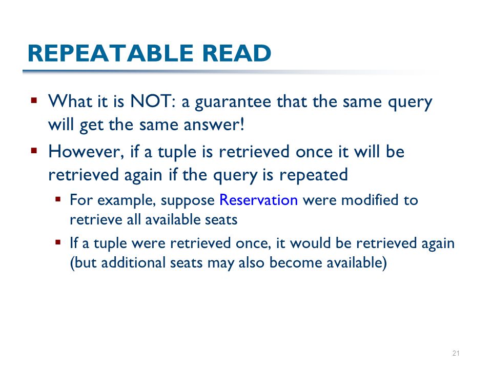 21 REPEATABLE READ  What it is NOT: a guarantee that the same query will get the same answer.