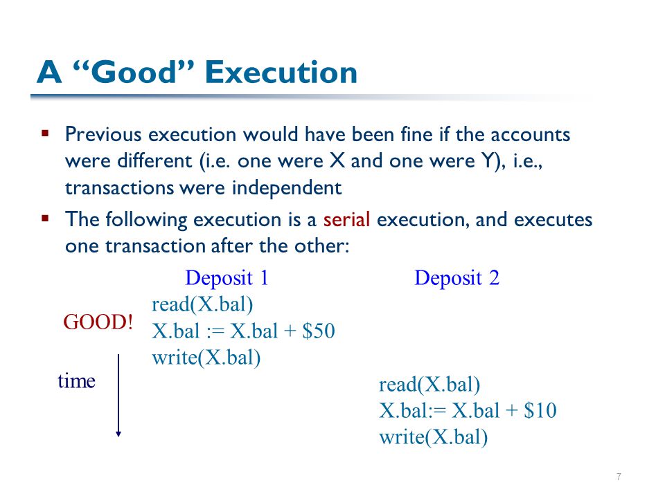 7 A Good Execution  Previous execution would have been fine if the accounts were different (i.e.