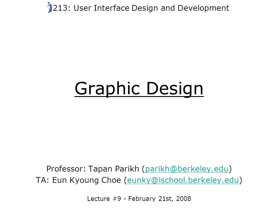 Graphic Design Professor: Tapan Parikh TA: Eun Kyoung Choe Lecture #9 - February 21st, : User Interface Design and Development