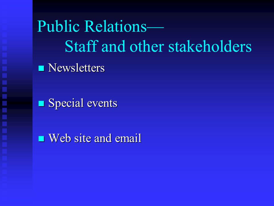 Public Relations— Staff and other stakeholders Newsletters Newsletters Special events Special events Web site and  Web site and