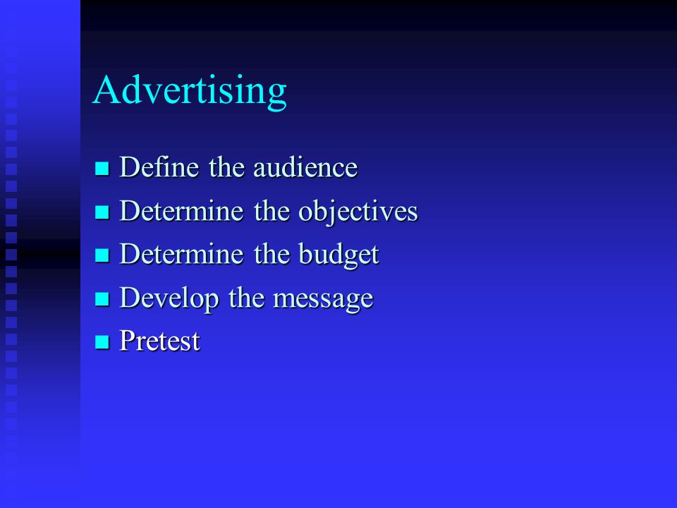 Advertising Define the audience Define the audience Determine the objectives Determine the objectives Determine the budget Determine the budget Develop the message Develop the message Pretest Pretest