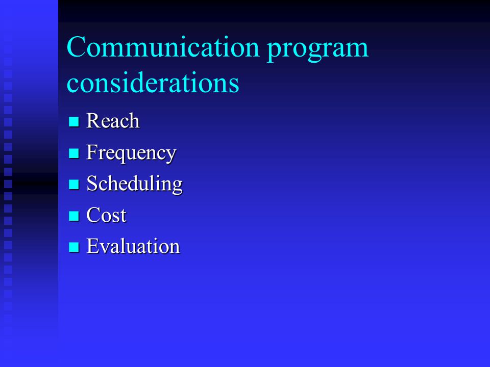 Communication program considerations Reach Reach Frequency Frequency Scheduling Scheduling Cost Cost Evaluation Evaluation
