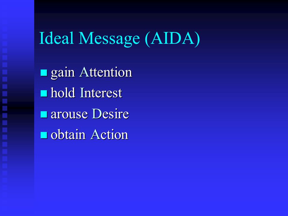 Ideal Message (AIDA) gain Attention gain Attention hold Interest hold Interest arouse Desire arouse Desire obtain Action obtain Action