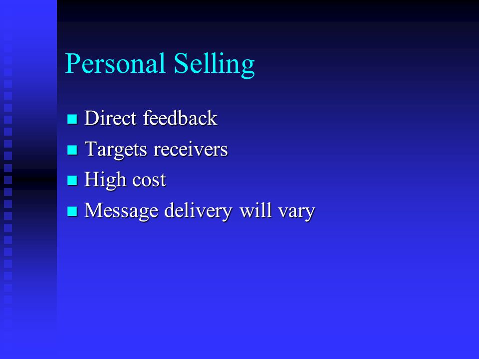 Personal Selling Direct feedback Direct feedback Targets receivers Targets receivers High cost High cost Message delivery will vary Message delivery will vary