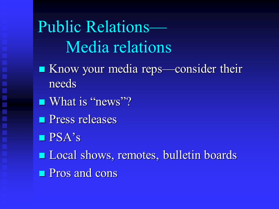 Public Relations— Media relations Know your media reps—consider their needs Know your media reps—consider their needs What is news .