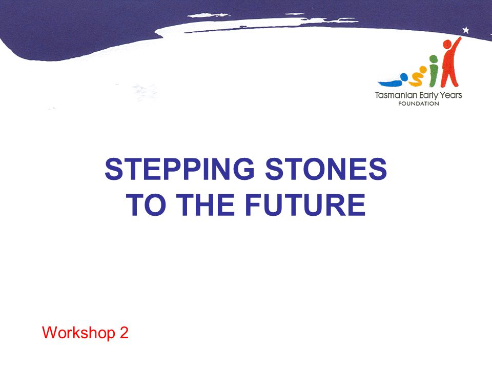 STEPPING STONES TO THE FUTURE Workshop 2