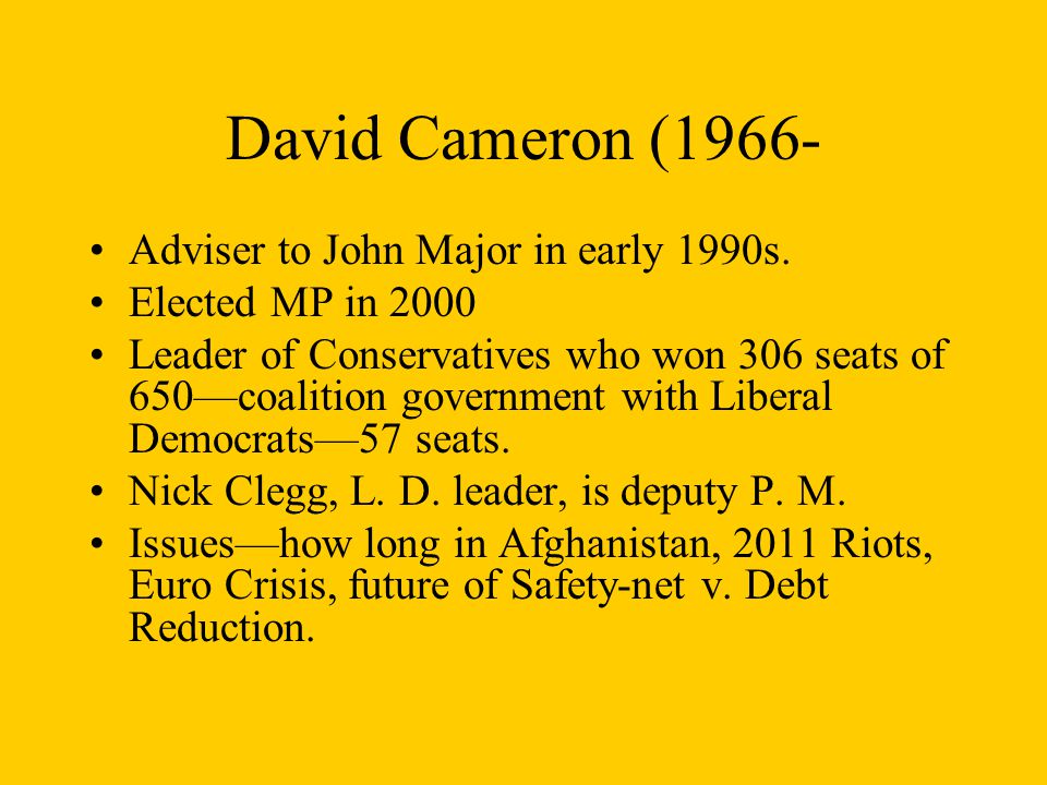 David Cameron (1966- Adviser to John Major in early 1990s.