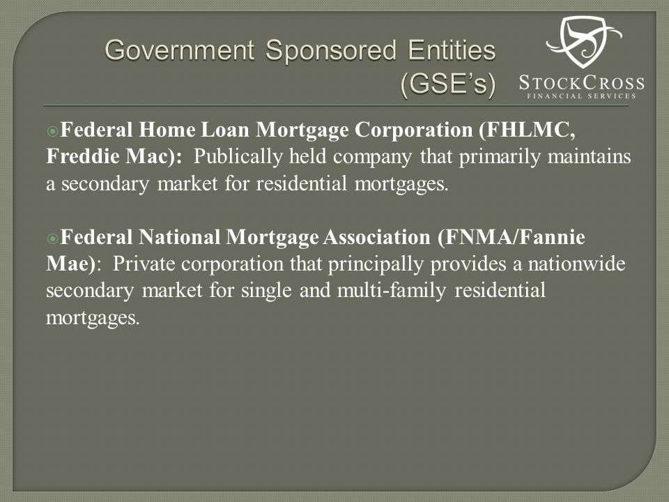  Federal Home Loan Mortgage Corporation (FHLMC, Freddie Mac): Publically held company that primarily maintains a secondary market for residential mortgages.
