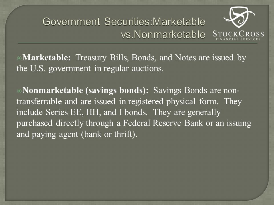  Marketable: Treasury Bills, Bonds, and Notes are issued by the U.S.
