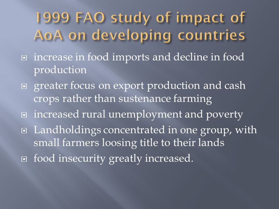  increase in food imports and decline in food production  greater focus on export production and cash crops rather than sustenance farming  increased rural unemployment and poverty  Landholdings concentrated in one group, with small farmers loosing title to their lands  food insecurity greatly increased.