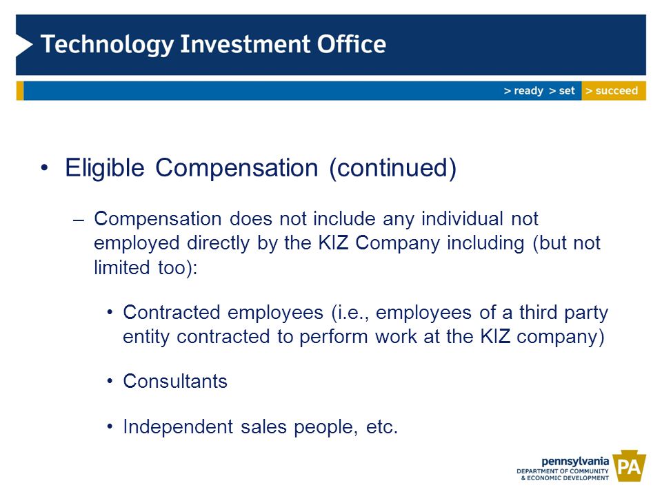 Eligible Compensation (continued) –Compensation does not include any individual not employed directly by the KIZ Company including (but not limited too): Contracted employees (i.e., employees of a third party entity contracted to perform work at the KIZ company) Consultants Independent sales people, etc.
