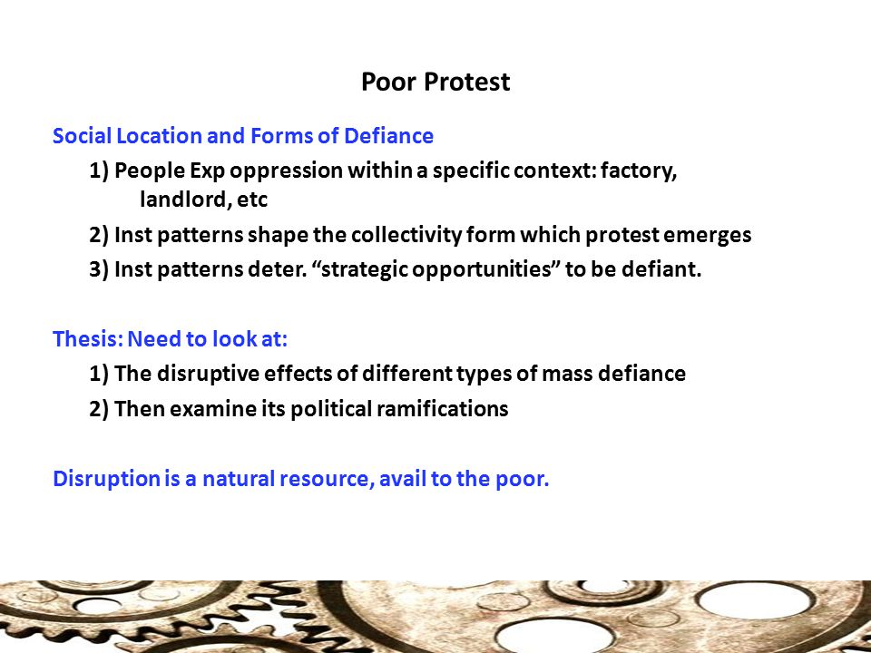 Poor Protest Social Location and Forms of Defiance 1) People Exp oppression within a specific context: factory, landlord, etc 2) Inst patterns shape the collectivity form which protest emerges 3) Inst patterns deter.