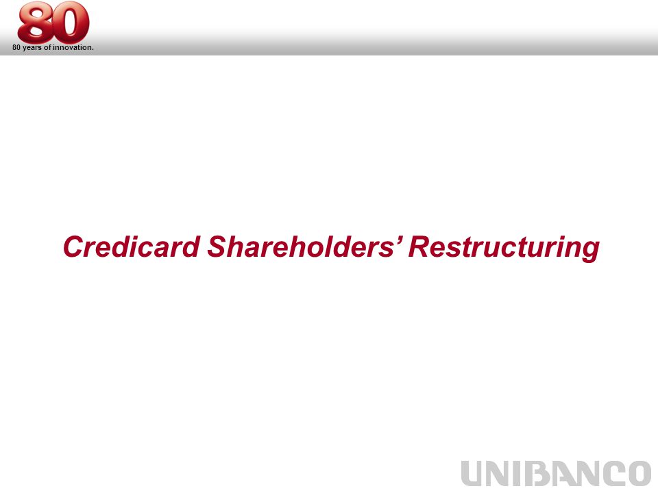 80 years of innovation. Credicard Shareholders’ Restructuring
