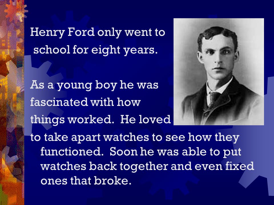 Henry Ford only went to school for eight years.