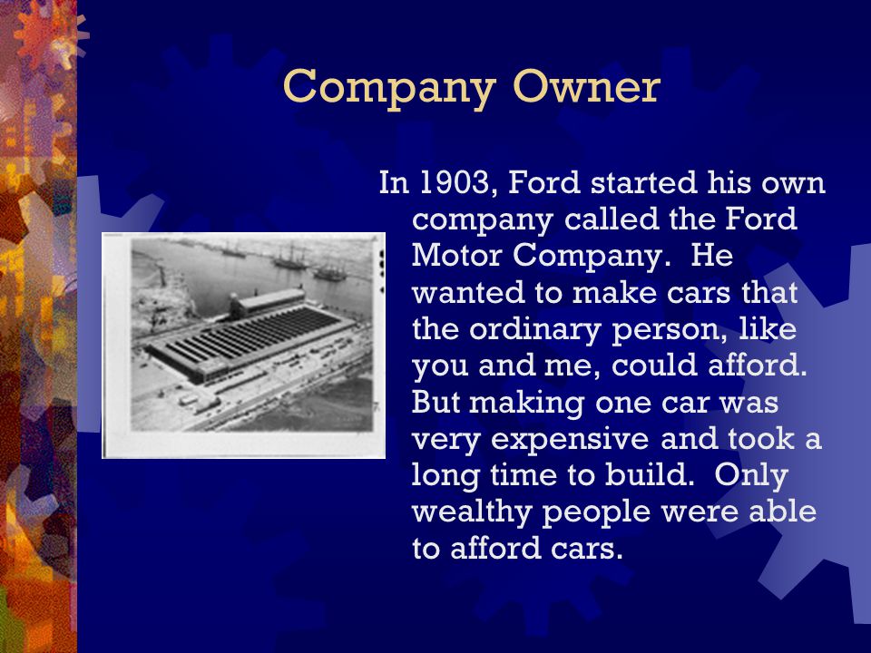 Company Owner In 1903, Ford started his own company called the Ford Motor Company.