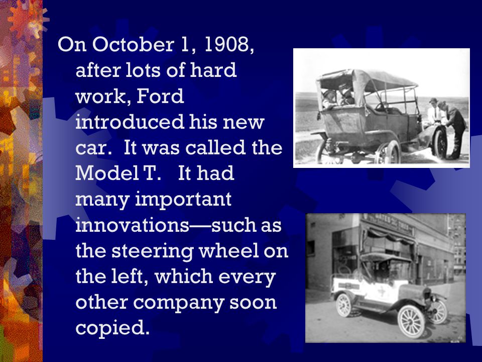 On October 1, 1908, after lots of hard work, Ford introduced his new car.
