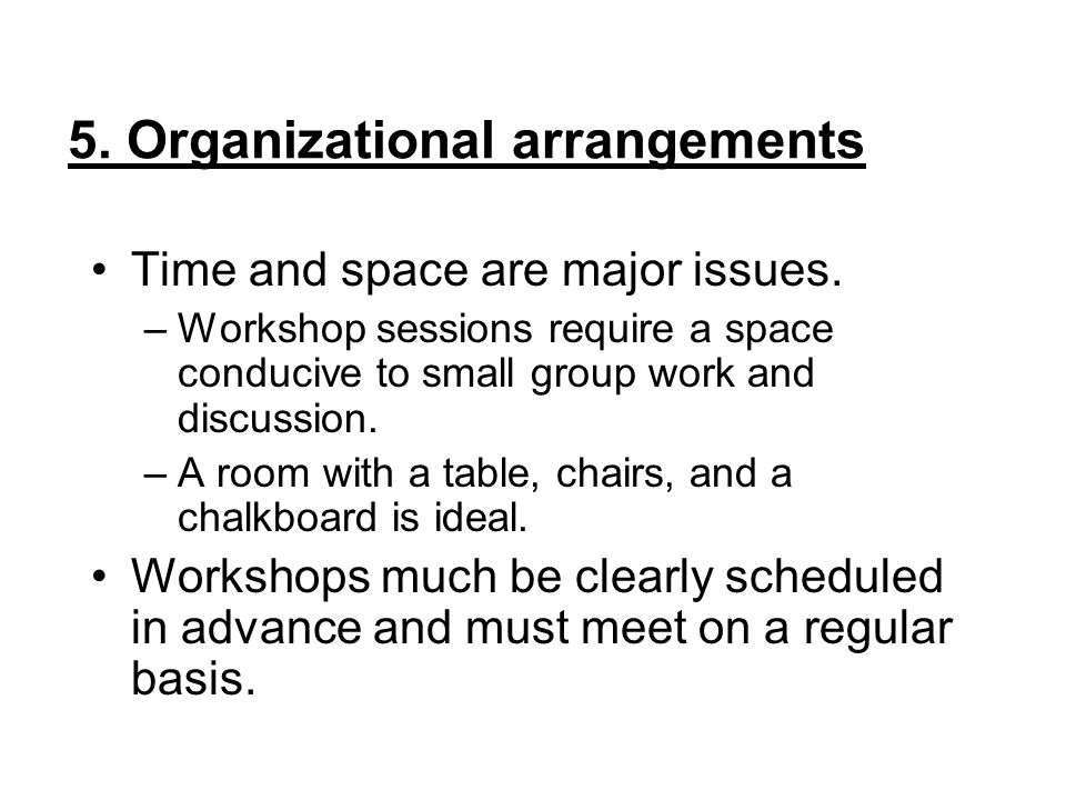 5. Organizational arrangements Time and space are major issues.