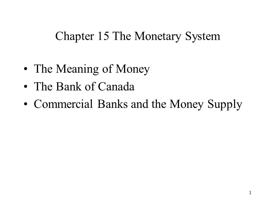 1 Chapter 15 The Monetary System The Meaning of Money The Bank of Canada Commercial Banks and the Money Supply