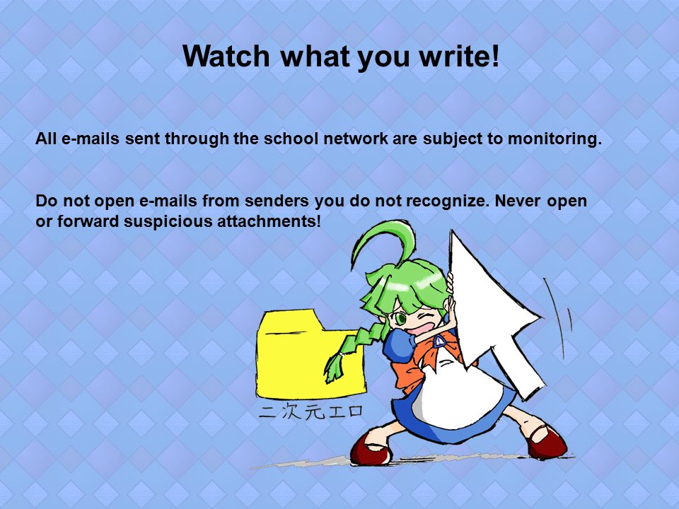 Watch what you write. All  s sent through the school network are subject to monitoring.