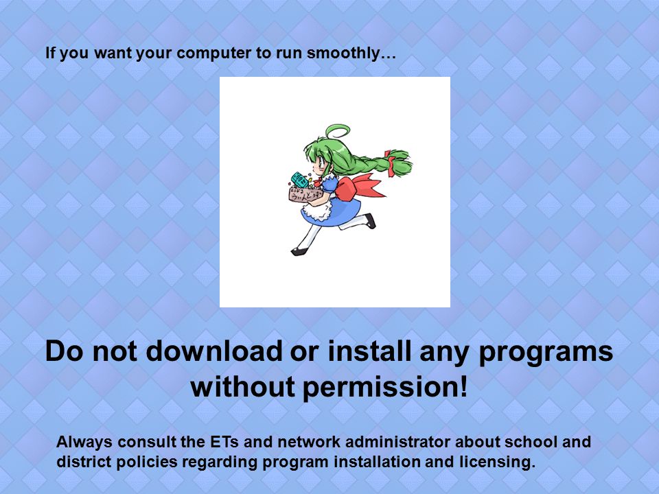 Do not download or install any programs without permission.