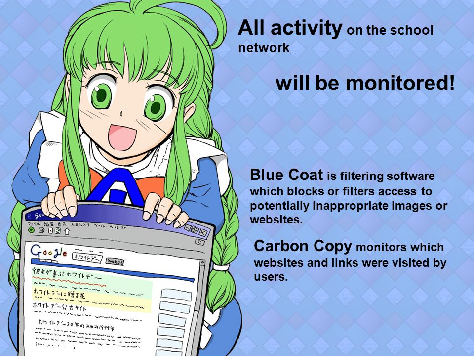 All activity on the school network Blue Coat is filtering software which blocks or filters access to potentially inappropriate images or websites.