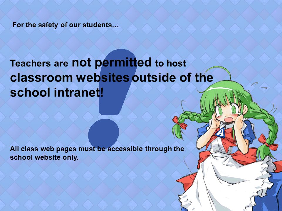 Teachers are not permitted to host classroom websites outside of the school intranet.
