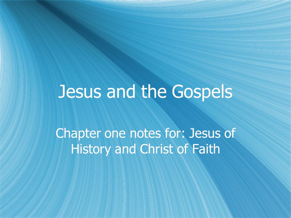 Jesus and the Gospels Chapter one notes for: Jesus of History and Christ of Faith