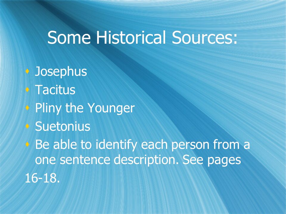 Some Historical Sources:  Josephus  Tacitus  Pliny the Younger  Suetonius  Be able to identify each person from a one sentence description.