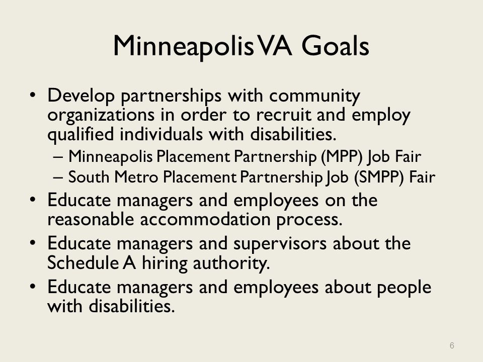 Minneapolis VA Goals Develop partnerships with community organizations in order to recruit and employ qualified individuals with disabilities.