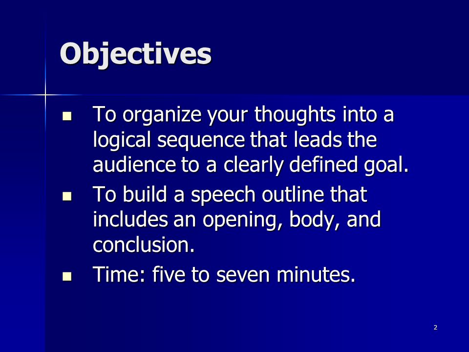 2 Objectives To organize your thoughts into a logical sequence that leads the audience to a clearly defined goal.
