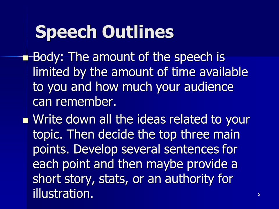 5 Body: The amount of the speech is limited by the amount of time available to you and how much your audience can remember.