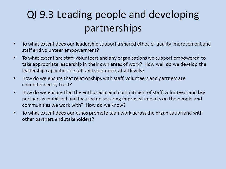 QI 9.3 Leading people and developing partnerships To what extent does our leadership support a shared ethos of quality improvement and staff and volunteer empowerment.