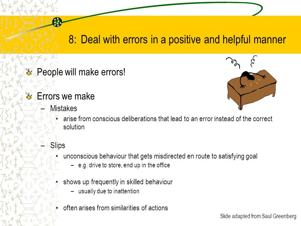 Slide adapted from Saul Greenberg 8: Deal with errors in a positive and helpful manner People will make errors.