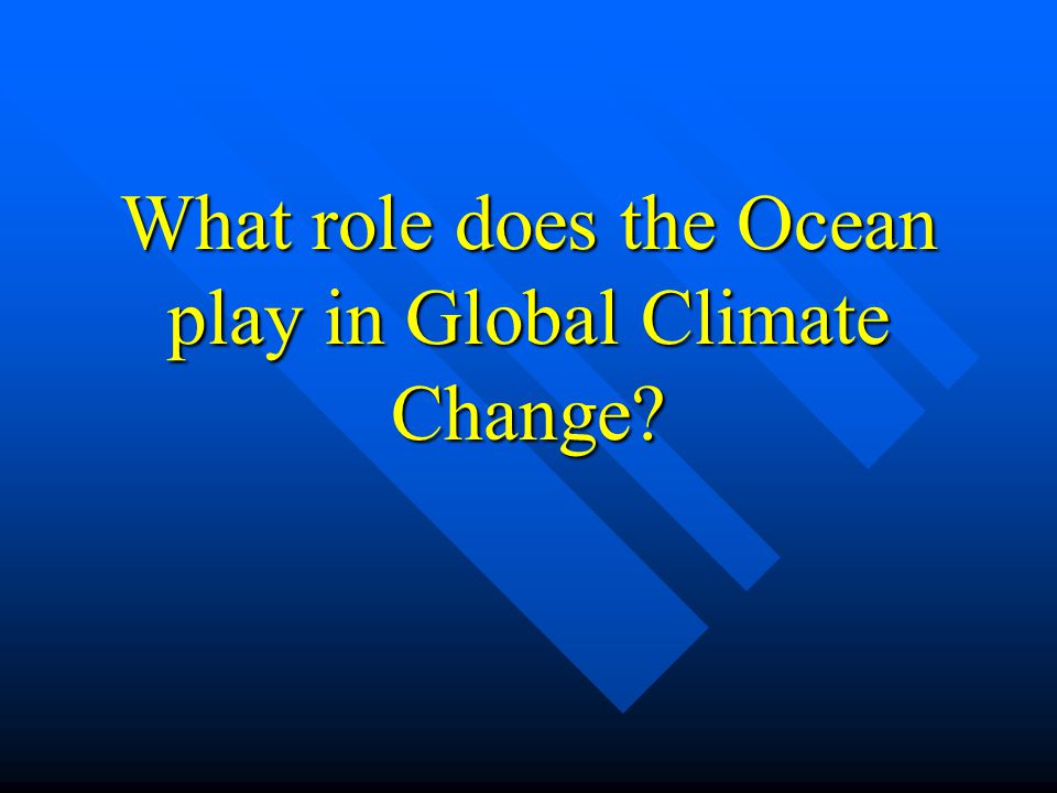 What role does the Ocean play in Global Climate Change
