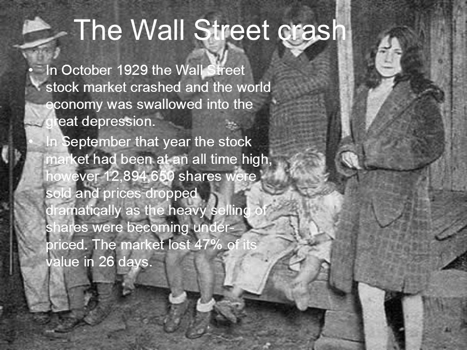 The Wall Street crash In October 1929 the Wall Street stock market crashed and the world economy was swallowed into the great depression.