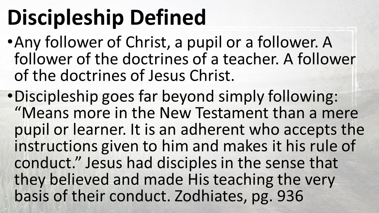 Discipleship Defined Any follower of Christ, a pupil or a follower.